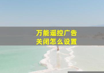 万能遥控广告关闭怎么设置