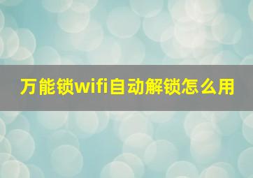 万能锁wifi自动解锁怎么用