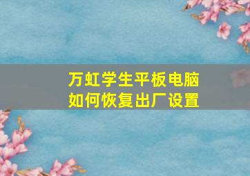 万虹学生平板电脑如何恢复出厂设置