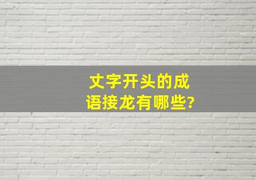 丈字开头的成语接龙有哪些?