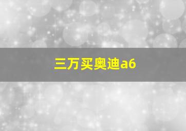 三万买奥迪a6