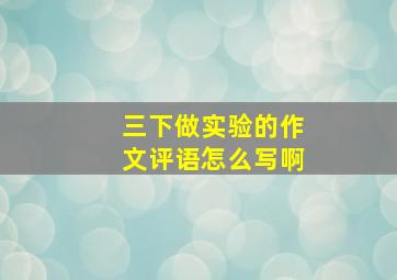 三下做实验的作文评语怎么写啊