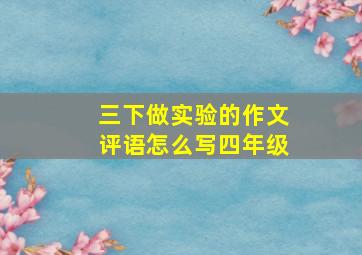 三下做实验的作文评语怎么写四年级