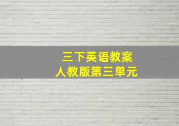 三下英语教案人教版第三单元