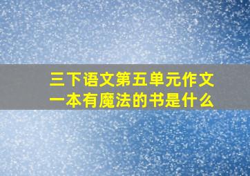 三下语文第五单元作文一本有魔法的书是什么