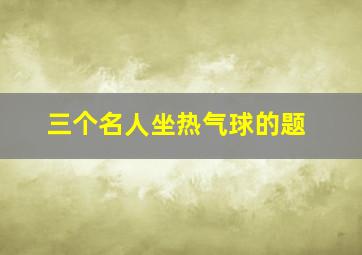 三个名人坐热气球的题