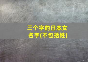 三个字的日本女名字(不包括姓)