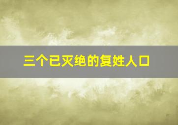 三个已灭绝的复姓人口