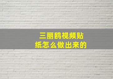 三丽鸥视频贴纸怎么做出来的