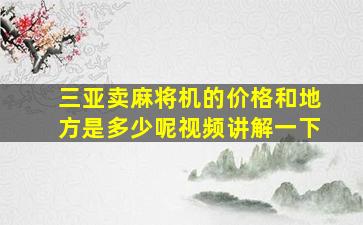 三亚卖麻将机的价格和地方是多少呢视频讲解一下