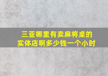 三亚哪里有卖麻将桌的实体店啊多少钱一个小时