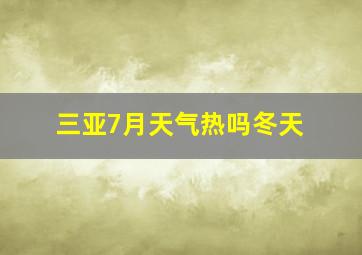 三亚7月天气热吗冬天