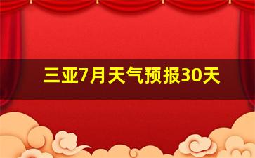 三亚7月天气预报30天