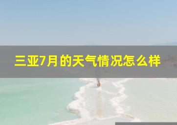 三亚7月的天气情况怎么样