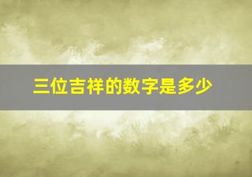 三位吉祥的数字是多少