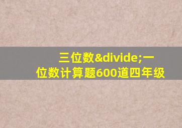 三位数÷一位数计算题600道四年级