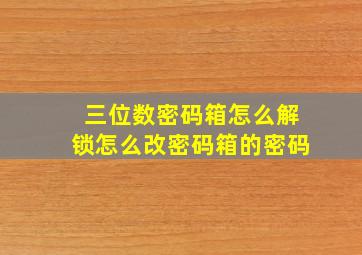 三位数密码箱怎么解锁怎么改密码箱的密码