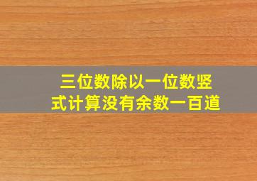 三位数除以一位数竖式计算没有余数一百道