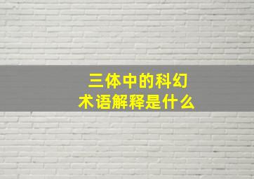 三体中的科幻术语解释是什么