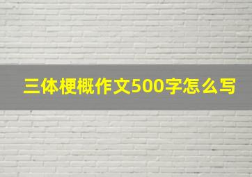 三体梗概作文500字怎么写