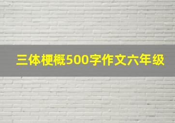 三体梗概500字作文六年级