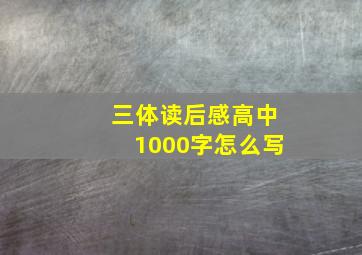 三体读后感高中1000字怎么写