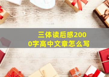 三体读后感2000字高中文章怎么写