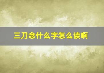 三刀念什么字怎么读啊