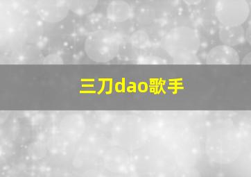 三刀dao歌手