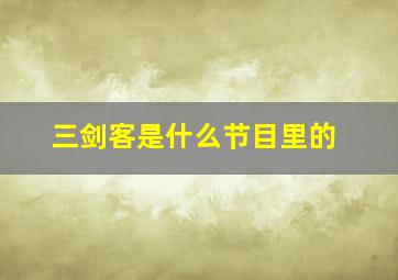 三剑客是什么节目里的