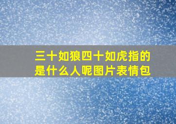 三十如狼四十如虎指的是什么人呢图片表情包