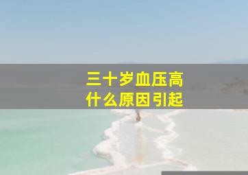 三十岁血压高什么原因引起