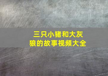 三只小猪和大灰狼的故事视频大全