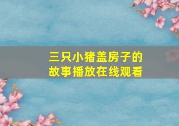 三只小猪盖房子的故事播放在线观看