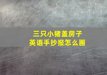 三只小猪盖房子英语手抄报怎么画