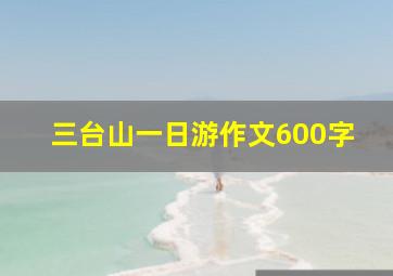 三台山一日游作文600字