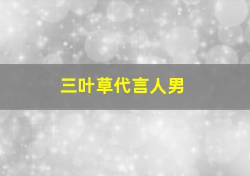 三叶草代言人男