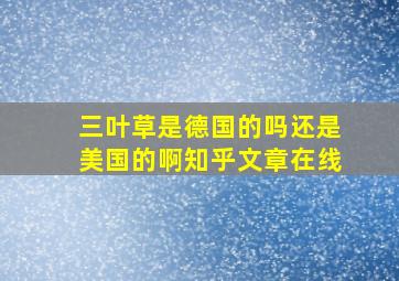 三叶草是德国的吗还是美国的啊知乎文章在线