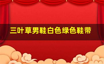 三叶草男鞋白色绿色鞋带