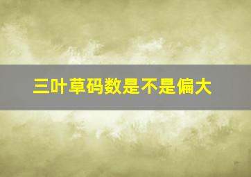 三叶草码数是不是偏大