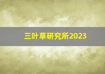 三叶草研究所2023