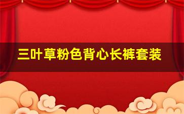 三叶草粉色背心长裤套装