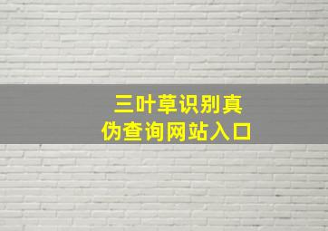 三叶草识别真伪查询网站入口