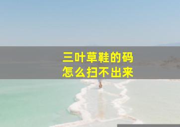 三叶草鞋的码怎么扫不出来