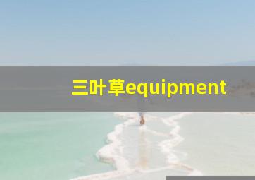 三叶草equipment