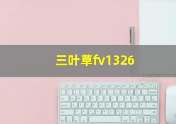 三叶草fv1326