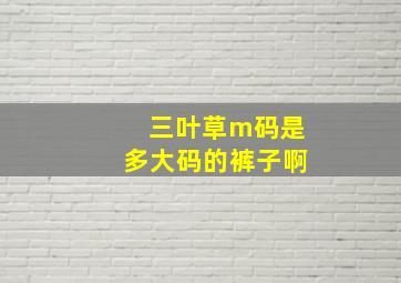 三叶草m码是多大码的裤子啊