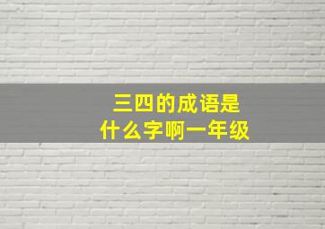 三四的成语是什么字啊一年级