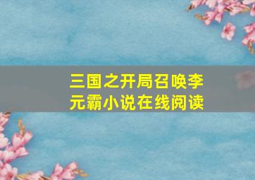 三国之开局召唤李元霸小说在线阅读