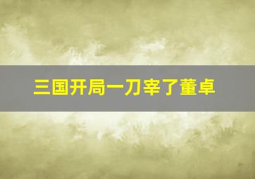 三国开局一刀宰了董卓